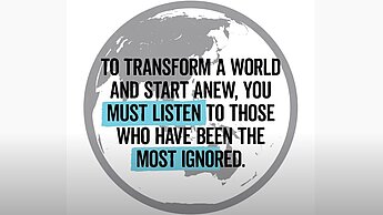 To transform a world and start a new, you most listen to those who have been the most ignored.